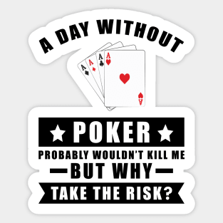 A day without Poker probably wouldn't kill me but why take the risk Sticker